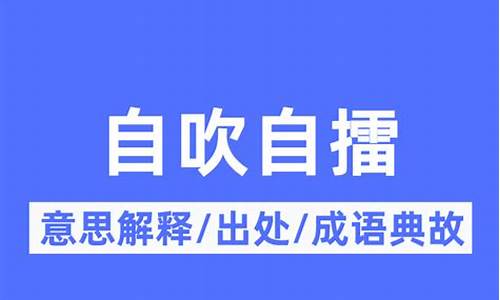 自吹自擂意思-自吹自擂意思和造句