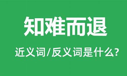 知难而退的反义词-知难而退的反义词最佳答案