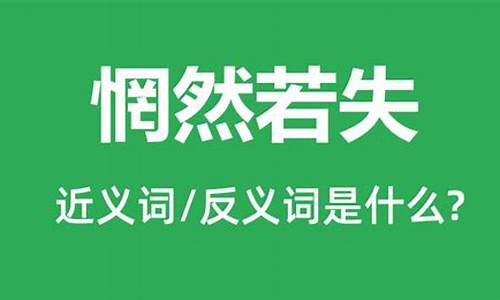 惘然若失的近义词和反义词分别是什么-惘然若失的近义词和反义词