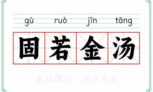 固若金汤的意思是啥-固若金汤的意思解释打一动物