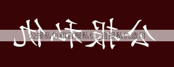 公报私仇和官报私仇_官报私仇造句