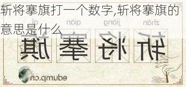 斩将搴旗打一个数字,斩将搴旗的意思是什么