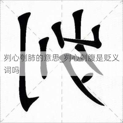 刿心刳肺的意思_刿心刳腹是贬义词吗