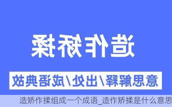 造矫作揉组成一个成语_造作矫揉是什么意思