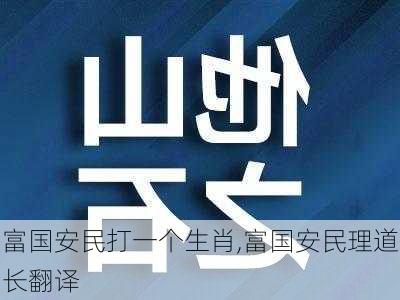 富国安民打一个生肖,富国安民理道长翻译