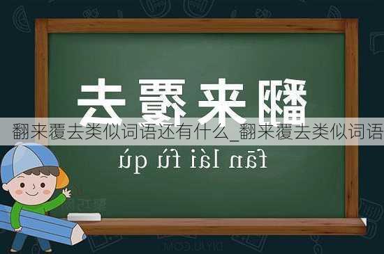 翻来覆去类似词语还有什么_翻来覆去类似词语