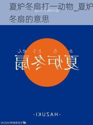 夏炉冬扇打一动物_夏炉冬扇的意思