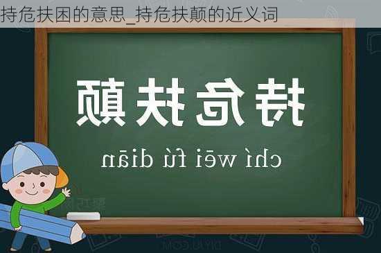 持危扶困的意思_持危扶颠的近义词