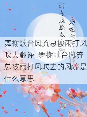 舞榭歌台风流总被雨打风吹去翻译_舞榭歌台风流总被雨打风吹去的风流是什么意思