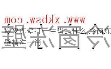 冷窗冻壁打一生肖是什么,冷窗冻壁精准一肖