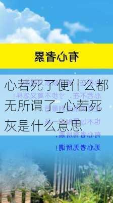 心若死了便什么都无所谓了_心若死灰是什么意思