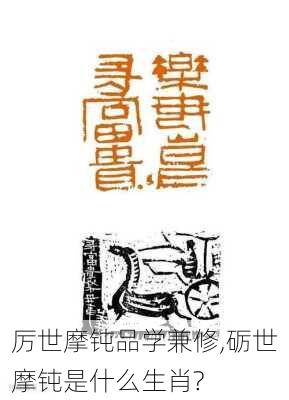 厉世摩钝品学兼修,砺世摩钝是什么生肖?