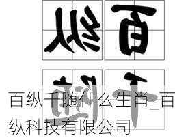 百纵千随什么生肖_百纵科技有限公司