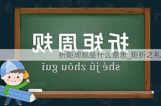 折矩周规是什么意思_矩折之礼