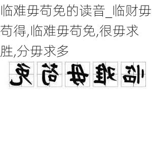 临难毋苟免的读音_临财毋苟得,临难毋苟免,很毋求胜,分毋求多