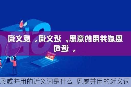 恩威并用的近义词是什么_恩威并用的近义词