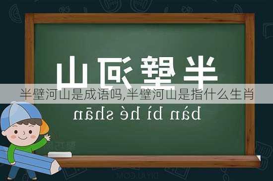 半壁河山是成语吗,半壁河山是指什么生肖