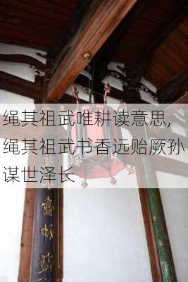 绳其祖武唯耕读意思,绳其祖武书香远贻厥孙谋世泽长