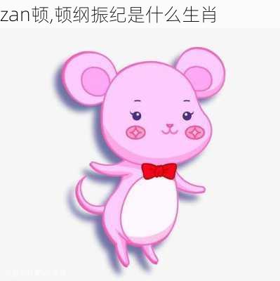 zan顿,顿纲振纪是什么生肖