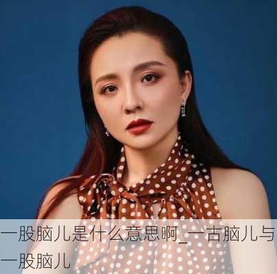 一股脑儿是什么意思啊_一古脑儿与一股脑儿