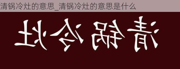 清锅冷灶的意思_清锅冷灶的意思是什么