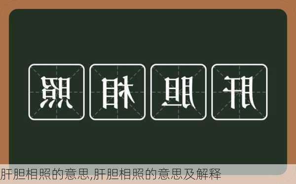 肝胆相照的意思,肝胆相照的意思及解释