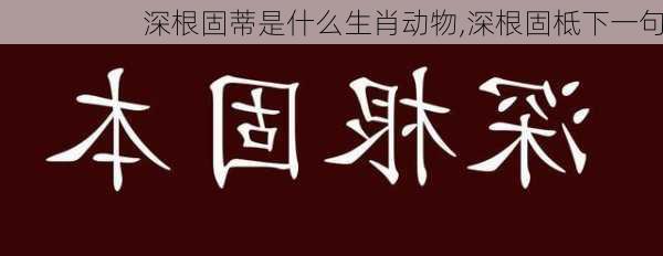 深根固蒂是什么生肖动物,深根固柢下一句