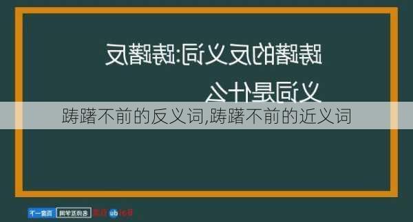 踌躇不前的反义词,踌躇不前的近义词