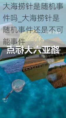 大海捞针是随机事件吗_大海捞针是随机事件还是不可能事件