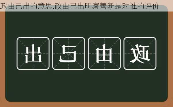 政由己出的意思,政由己出明察善断是对谁的评价