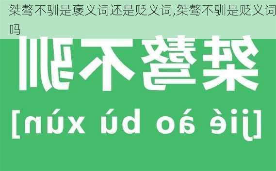 桀骜不驯是褒义词还是贬义词,桀骜不驯是贬义词吗