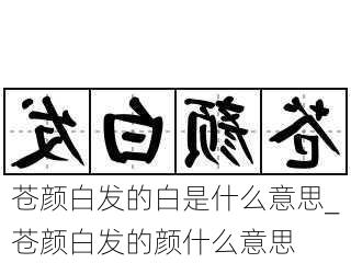 苍颜白发的白是什么意思_苍颜白发的颜什么意思