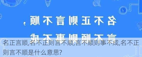 名正言顺,名不正则言不顺,言不顺则事不成,名不正则言不顺是什么意思?