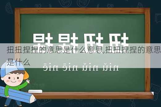 扭扭捏捏的意思是什么意思,扭扭捏捏的意思是什么