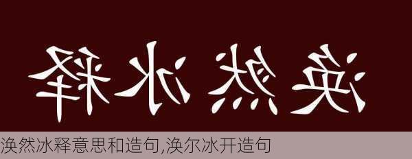 涣然冰释意思和造句,涣尔冰开造句