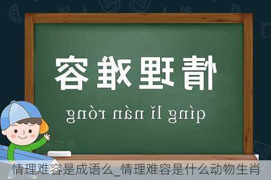 情理难容是成语么_情理难容是什么动物生肖