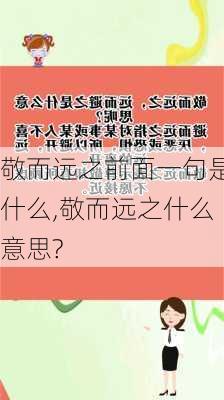 敬而远之前面一句是什么,敬而远之什么意思?