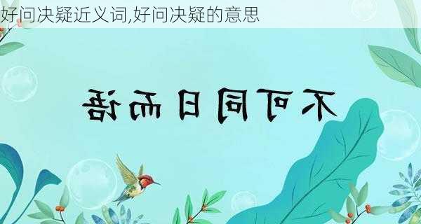 好问决疑近义词,好问决疑的意思