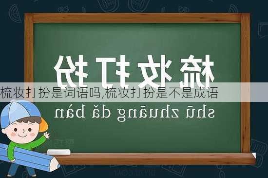 梳妆打扮是词语吗,梳妆打扮是不是成语