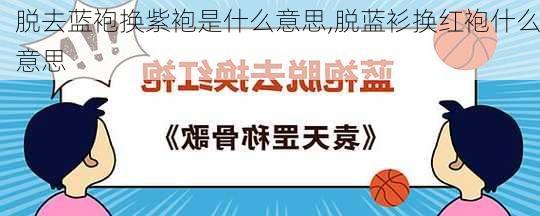 脱去蓝袍换紫袍是什么意思,脱蓝衫换红袍什么意思