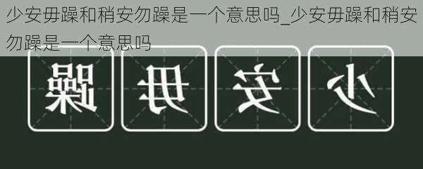 少安毋躁和稍安勿躁是一个意思吗_少安毋躁和稍安勿躁是一个意思吗