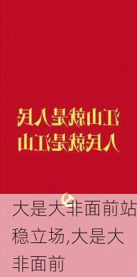 大是大非面前站稳立场,大是大非面前