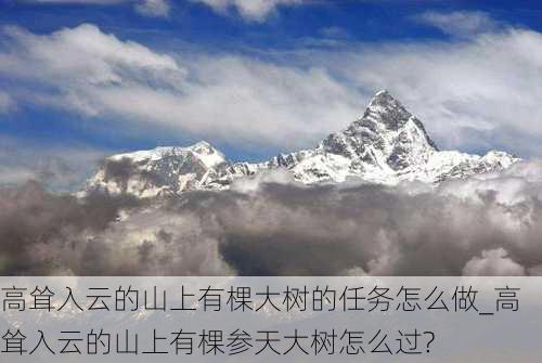 高耸入云的山上有棵大树的任务怎么做_高耸入云的山上有棵参天大树怎么过?