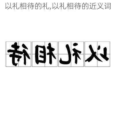 以礼相待的礼,以礼相待的近义词