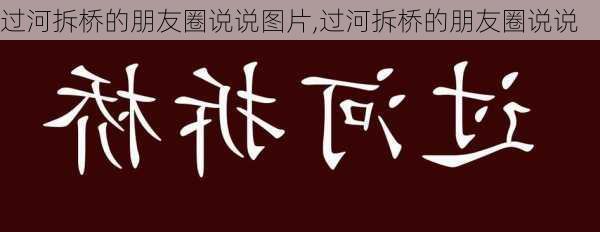 过河拆桥的朋友圈说说图片,过河拆桥的朋友圈说说