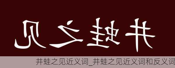 井蛙之见近义词_井蛙之见近义词和反义词