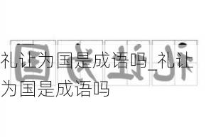 礼让为国是成语吗_礼让为国是成语吗