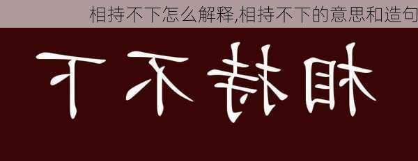 相持不下怎么解释,相持不下的意思和造句