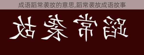 成语蹈常袭故的意思,蹈常袭故成语故事