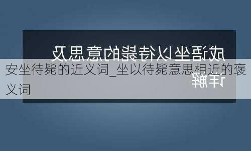 安坐待毙的近义词_坐以待毙意思相近的褒义词